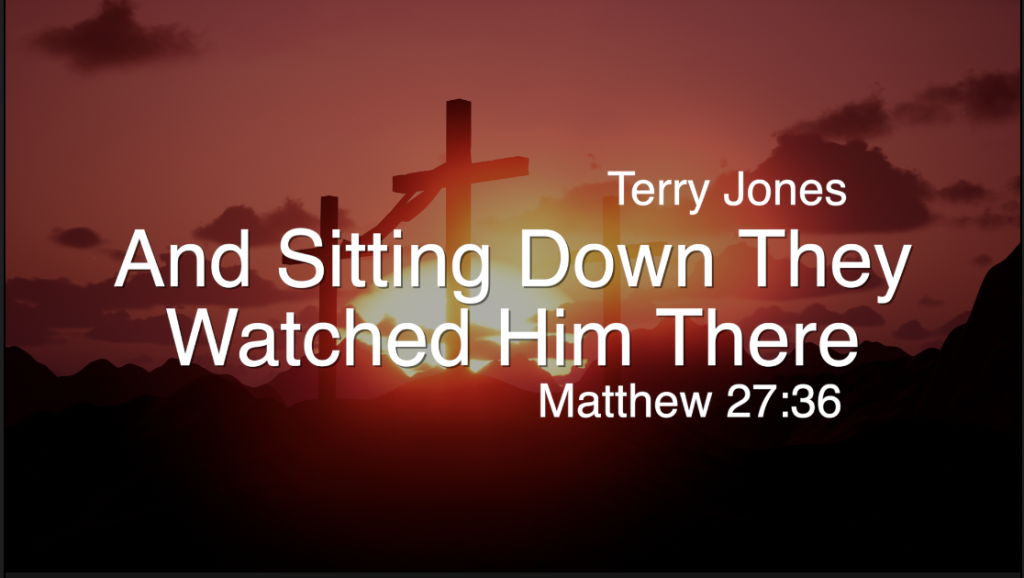 And Sitting Down, They Watched Him There